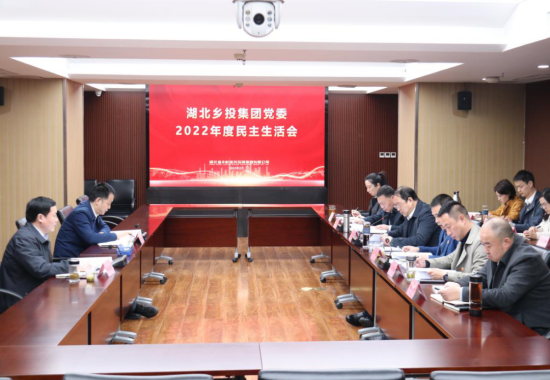 湖北乡投集团党委召开2022年度民主生活会